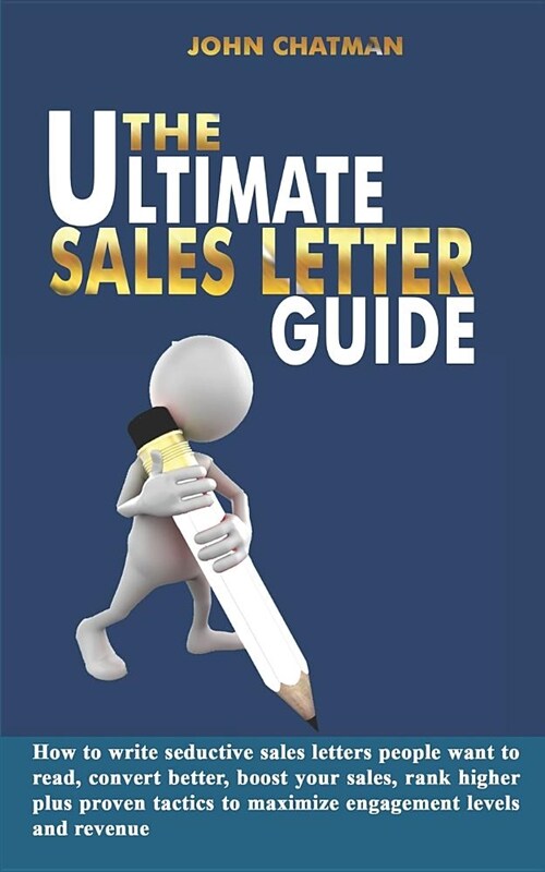 The Ultimate Sales Letter Guide: How to Write Seductive Sales Letters People Want to Read, Convert Better, Boost Your Sales, Rank Higher Plus Proven T (Paperback)