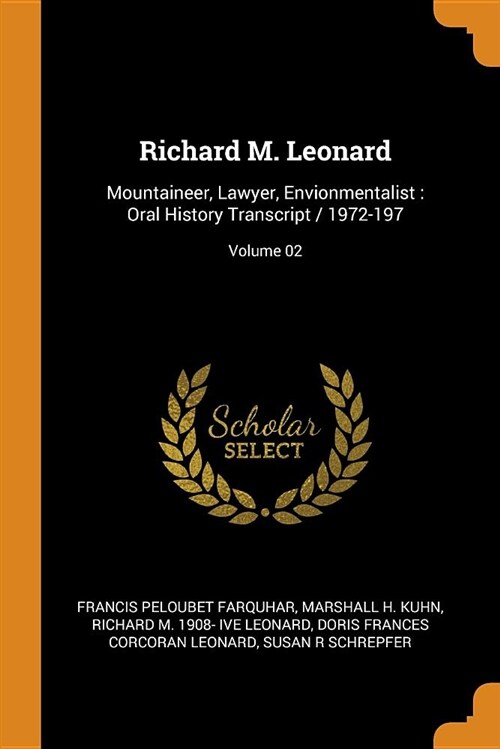 Richard M. Leonard: Mountaineer, Lawyer, Envionmentalist: Oral History Transcript / 1972-197; Volume 02 (Paperback)