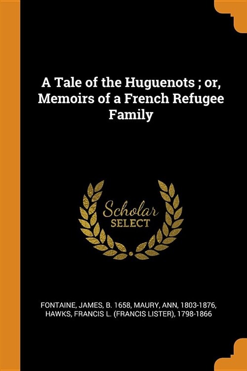 A Tale of the Huguenots; Or, Memoirs of a French Refugee Family (Paperback)