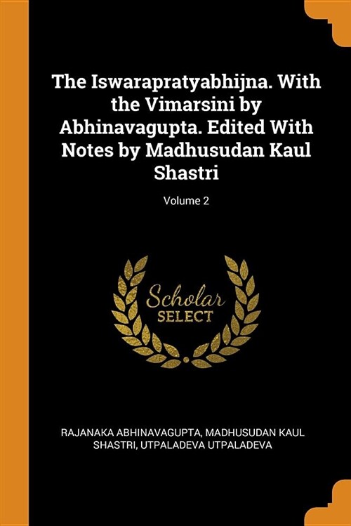 The Iswarapratyabhijna. with the Vimarsini by Abhinavagupta. Edited with Notes by Madhusudan Kaul Shastri; Volume 2 (Paperback)