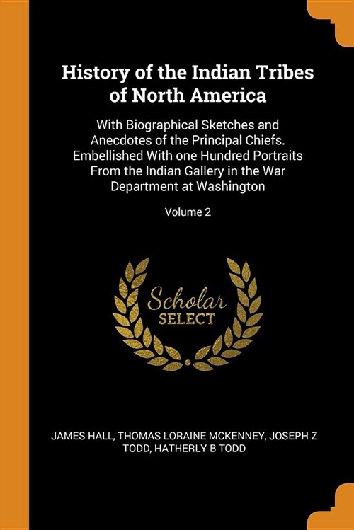 History of the Indian Tribes of North America: With Biographical Sketches and Anecdotes of the Principal Chiefs. Embellished with One Hundred Portrait (Paperback)