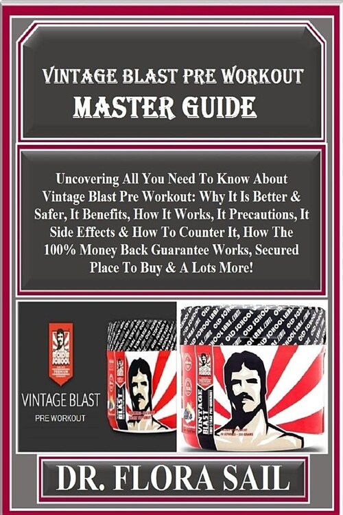 Vintage Blast Pre Workout Master Guide: Uncovering All You Need to Know about Vintage Blast Pre Workout: Why It Is Better & Safer, It Benefits, How It (Paperback)