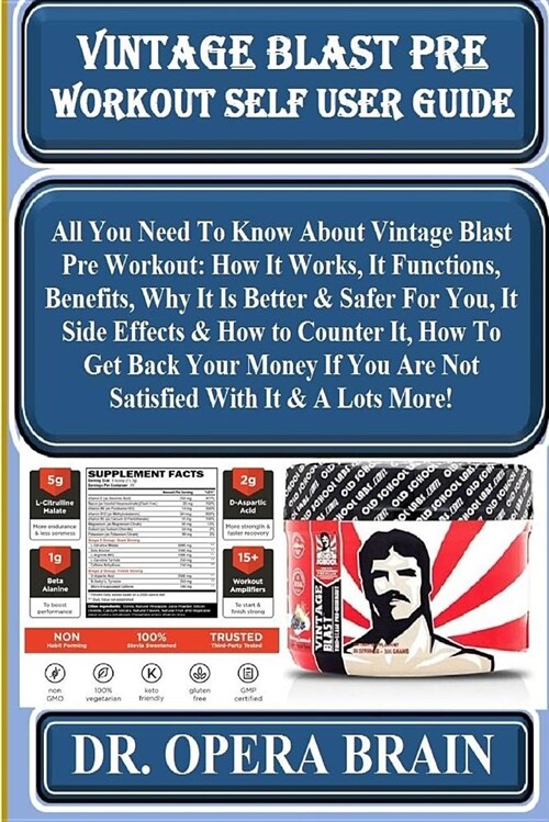 Vintage Blast Pre Workout Self User Guide: All You Need to Know about Vintage Blast Pre Workout: How It Works, It Functions, Benefits, Why It Is Bette (Paperback)