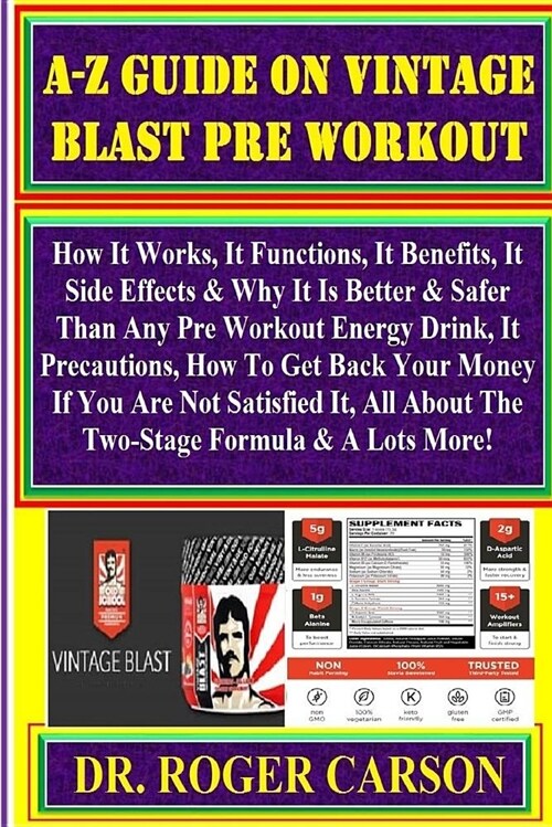 A-Z Guide on Vintage Blast Pre Workout: How It Works, It Functions, It Benefits, It Side Effects & Why It Is Better & Safer Than Any Pre Workout Energ (Paperback)