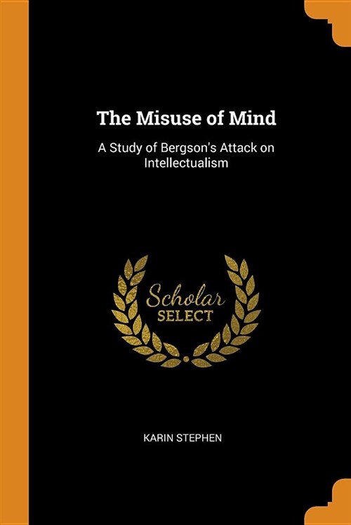 The Misuse of Mind: A Study of Bergsons Attack on Intellectualism (Paperback)