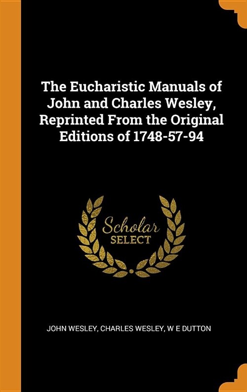 The Eucharistic Manuals of John and Charles Wesley, Reprinted from the Original Editions of 1748-57-94 (Hardcover)