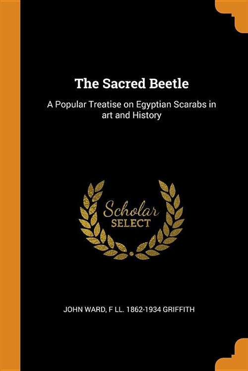 The Sacred Beetle: A Popular Treatise on Egyptian Scarabs in Art and History (Paperback)