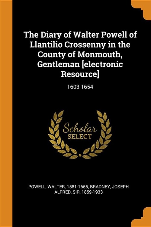The Diary of Walter Powell of Llantilio Crossenny in the County of Monmouth, Gentleman [electronic Resource]: 1603-1654 (Paperback)