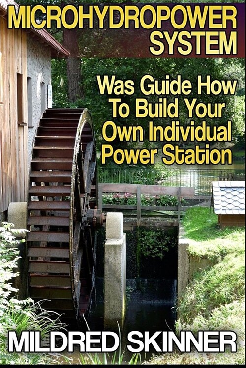 Microhydropower System: Was Guide How to Build Your Own Individual Power Station (Paperback)
