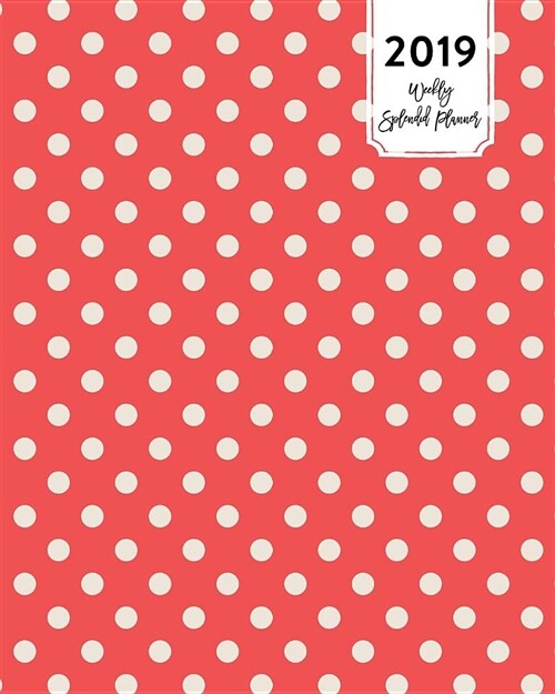 2019 Weekly Splendid Planner: Classic Red & White Polka Dot Dated Weekly & Monthly Schedule Calendar Notebook, Soft Cover (Paperback)