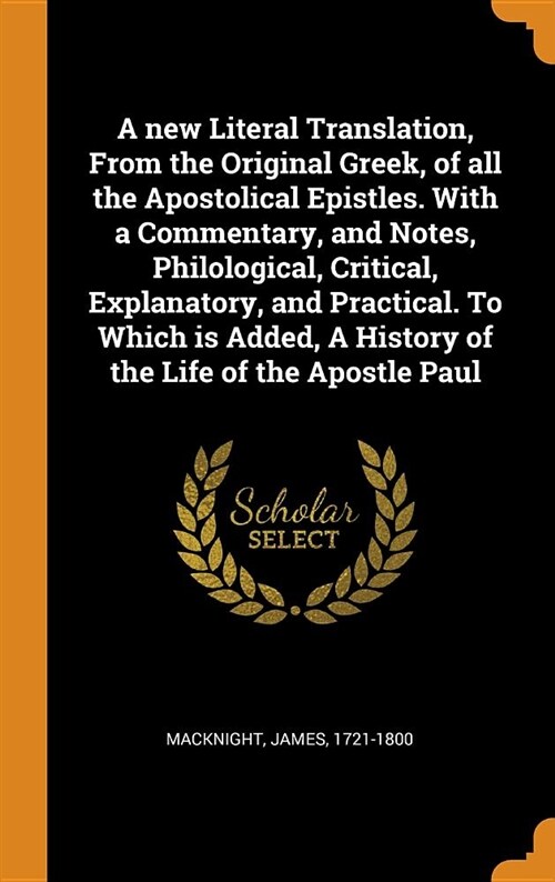 A New Literal Translation, from the Original Greek, of All the Apostolical Epistles. with a Commentary, and Notes, Philological, Critical, Explanatory (Hardcover)