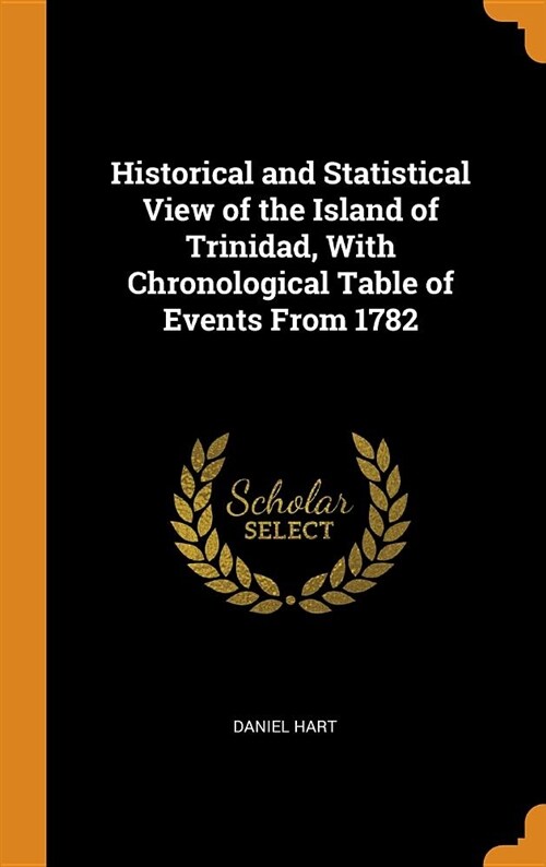 Historical and Statistical View of the Island of Trinidad, with Chronological Table of Events from 1782 (Hardcover)