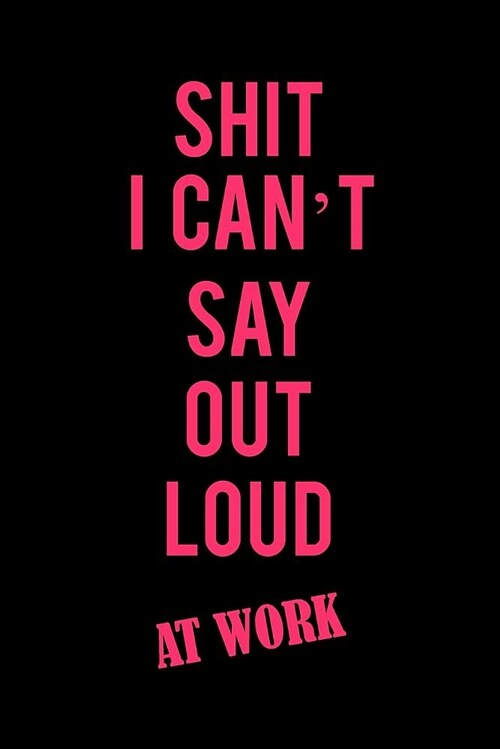 Shit I Cant Say Out Loud at Work: A Funny Blank Lined Notebook for Women to Journal, Write, Doodle, and Record Thoughts (Paperback)