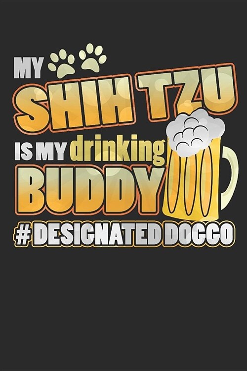 Journal: My Shih Tzu Is My Drinking Buddy Hashtag Designated Doggo (Paperback)