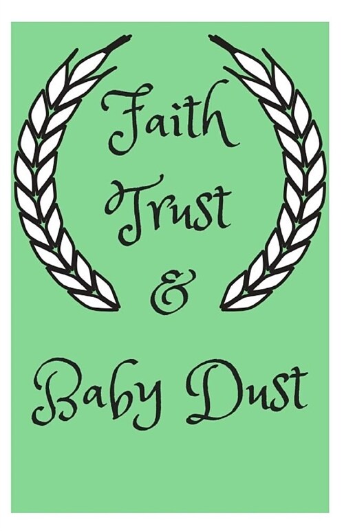 Faith Trust & Baby Dust: Lined Journal, 120 Pages, 5.5 X 8.5, Ivf Infertility Treatments, Soft Cover, Matte Finish (Paperback)