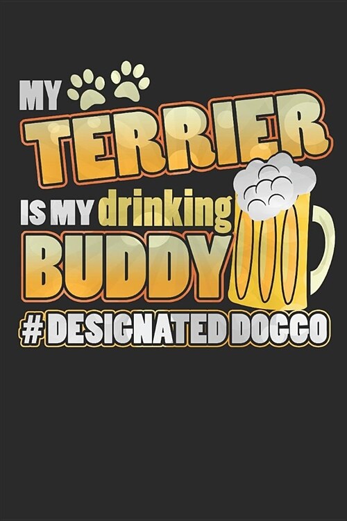 Journal: My Terrier Is My Drinking Buddy Hashtag Designated Doggo (Paperback)