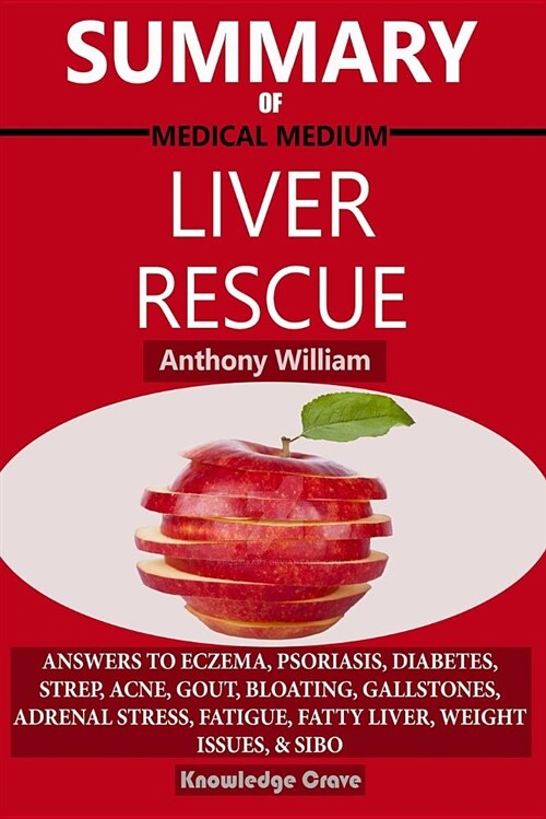 Summary of Medical Medium Liver Rescue by Anthony William: Answers to Eczema, Psoriasis, Diabetes, Strep, Acne, Gout, Bloating, Gallstones, Adrenal St (Paperback)