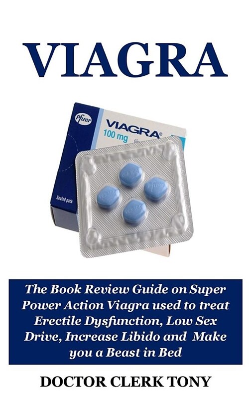 Viagra: The Book Review Guide on Super Power Action Viagra Used to Treat Erectile Dysfunction, Low Sex Drive, Increase Libido (Paperback)