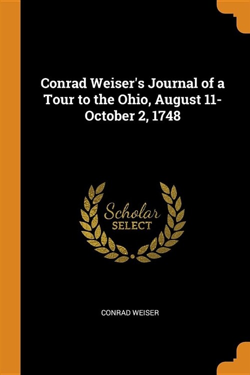 Conrad Weisers Journal of a Tour to the Ohio, August 11-October 2, 1748 (Paperback)