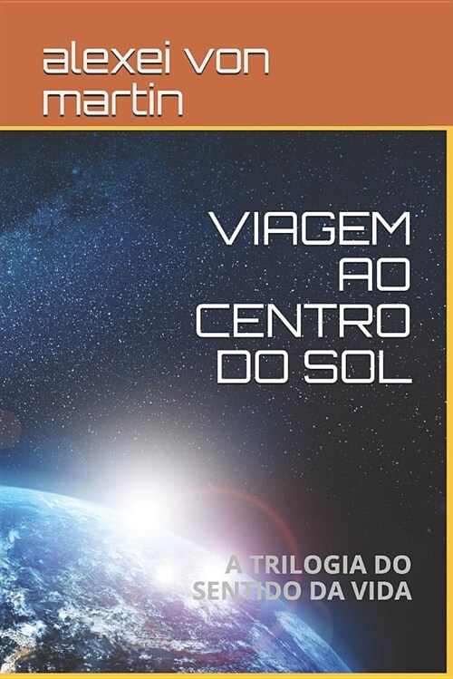 Viagem Ao Centro Do Sol: A Trilogia Do Sentido Da Vida (Paperback)