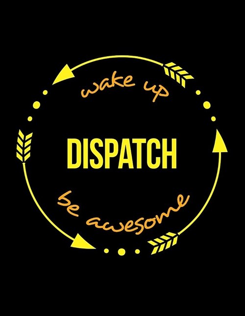 Wake Up Dispatch Be Awesome Notebook for a Dispatch Clerk, Composition Journal (Paperback)