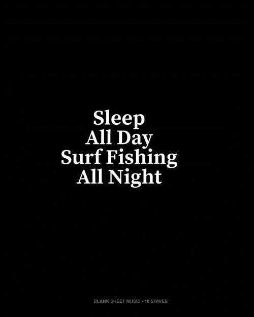 Sleep All Day Surf Fishing All Night: Blank Sheet Music - 10 Staves (Paperback)