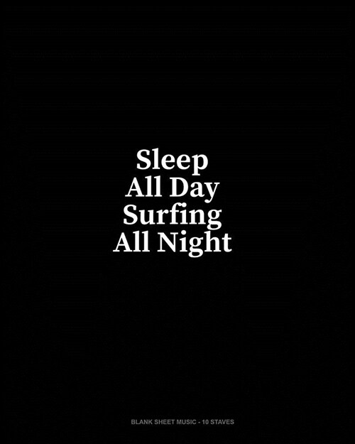 Sleep All Day Surfing All Night: Blank Sheet Music - 10 Staves (Paperback)