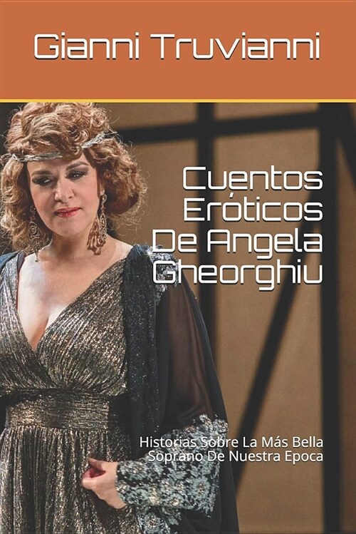 Cuentos Er?icos De Angela Gheorghiu: Historias Sobre La M? Bella Soprano De Nuestra Epoca (Paperback)