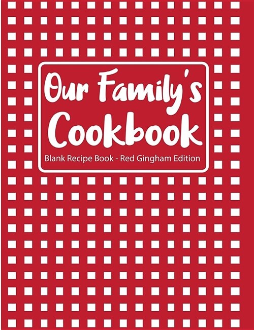 Our Familys Cookbook Blank Recipe Book Red Gingham Edition (Paperback)