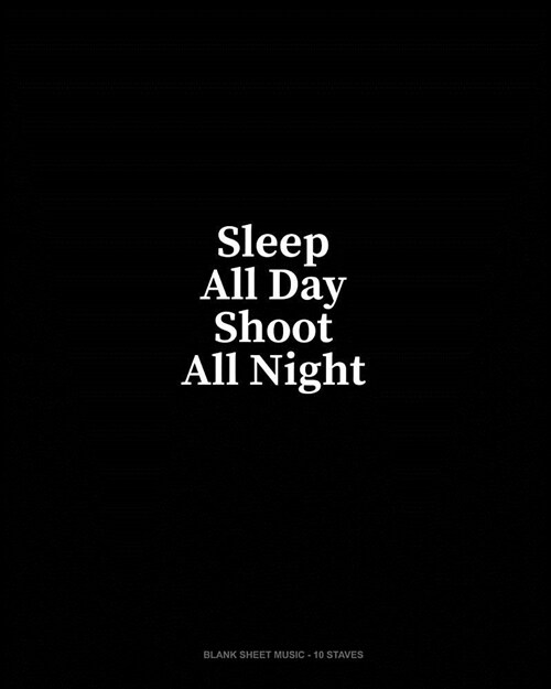 Sleep All Day Shoot All Night: Blank Sheet Music - 10 Staves (Paperback)