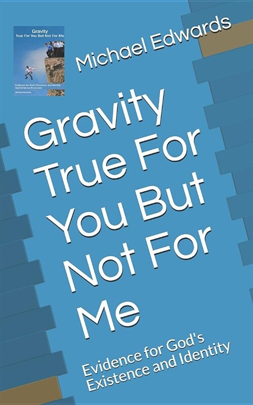 Gravity True for You But Not for Me: Evidence for Gods Existence and Identity (Paperback)