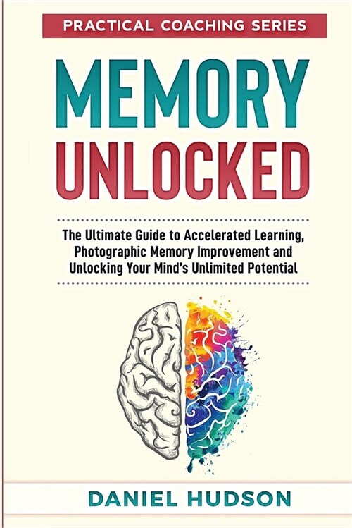 Memory Unlocked: The Ultimate Guide to Accelerated Learning, Photographic Memory Improvement and Unlocking Your Mind (Paperback)