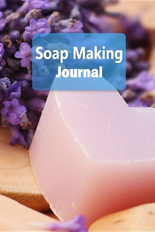 Soap Making Journal: Soap Making Recipe Log Book - 6x9 100 Pages Notebook (Paperback)