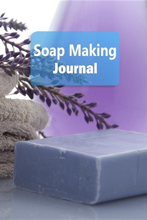Soap Making Journal: Soap Making Recipe Log Book - 6x9 100 Pages Notebook (Paperback)