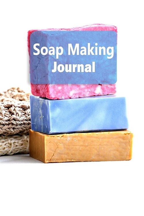 Soap Making Journal: Soap Making Recipe Log Book - 6x9 100 Pages Notebook (Paperback)