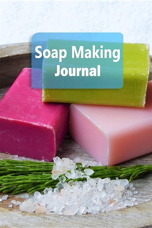 Soap Making Journal: Soap Making Recipe Log Book - 6x9 100 Pages Notebook (Paperback)