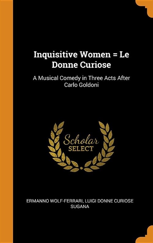 Inquisitive Women = Le Donne Curiose: A Musical Comedy in Three Acts After Carlo Goldoni (Hardcover)