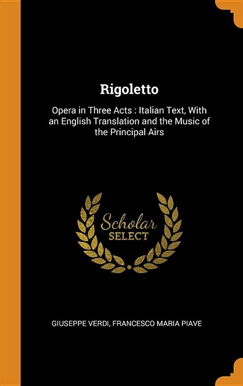 Rigoletto: Opera in Three Acts: Italian Text, with an English Translation and the Music of the Principal Airs (Hardcover)