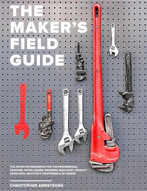 The Makers Field Guide: The Art & Science of Making Anything Imaginable (Paperback)