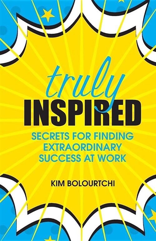 Truly Inspired: Secrets for Finding Extraordinary Success at Work (Paperback)