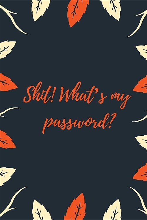 Shit Whats My Password: An Internet Id Password Keeper Address Book (Paperback)