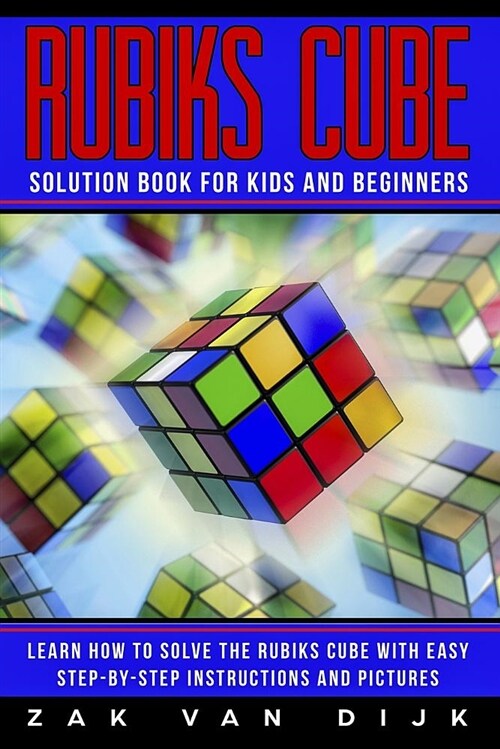 Rubiks Cube Solution Book for Kids and Beginners: Learn How to Solve the Rubiks Cube with Easy Step-By-Step Instructions and Pictures (in Color) (Paperback)