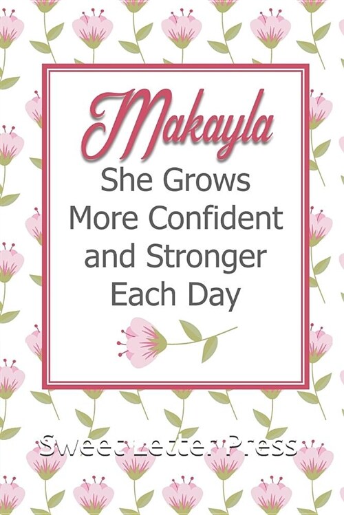 Makayla She Grows More Confident and Stronger Each Day: Personalized Affirmation Journal to Build Confidence and Self-Esteem (Paperback)