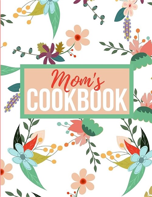 Moms Cookbook: Create Your Own Cookbook: Blank Recipe Journal to Write in for Women, Food Cookbook, Document All Your Delicious Recip (Paperback)