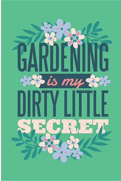 Gardening Is My Dirty Little Secret: Funny Gardening Blank Lined Note Book (Paperback)