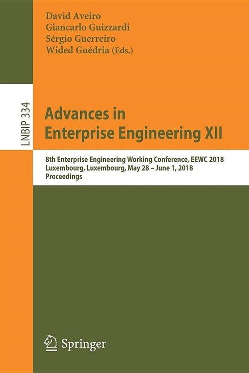 Advances in Enterprise Engineering XII: 8th Enterprise Engineering Working Conference, Eewc 2018, Luxembourg, Luxembourg, May 28 - June 1, 2018, Proce (Paperback, 2019)