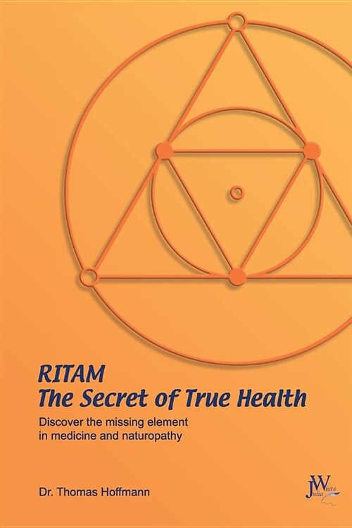 Ritam - The Secret of True Health: Discover the Missing Element in Medicine and Naturopathy (Paperback)