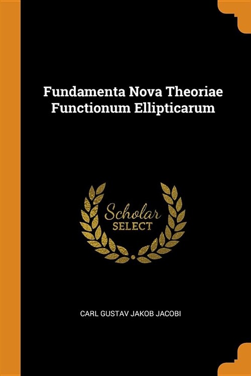 Fundamenta Nova Theoriae Functionum Ellipticarum (Paperback)