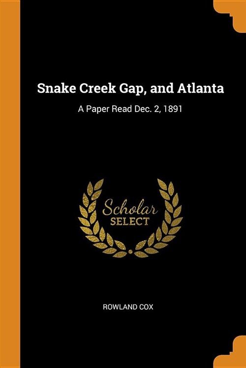 Snake Creek Gap, and Atlanta: A Paper Read Dec. 2, 1891 (Paperback)
