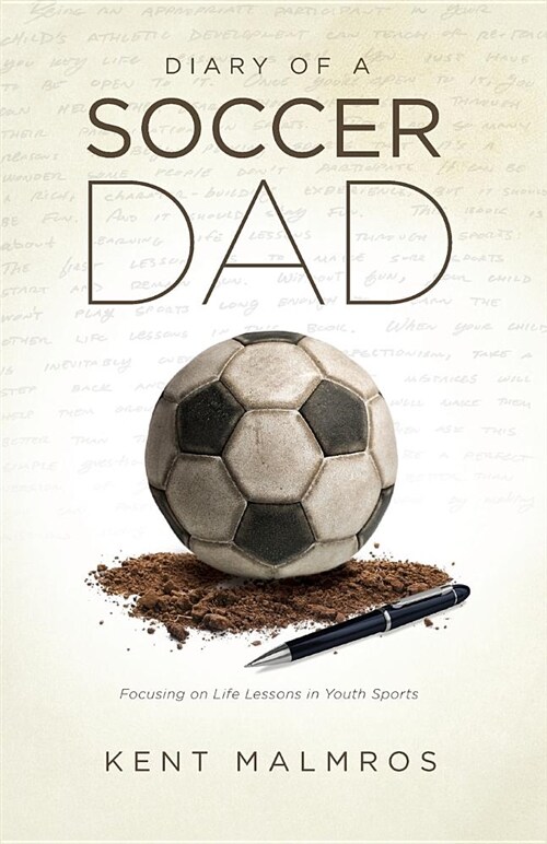 Diary of a Soccer Dad: Focusing on Life Lessons in Youth Sports (Paperback)